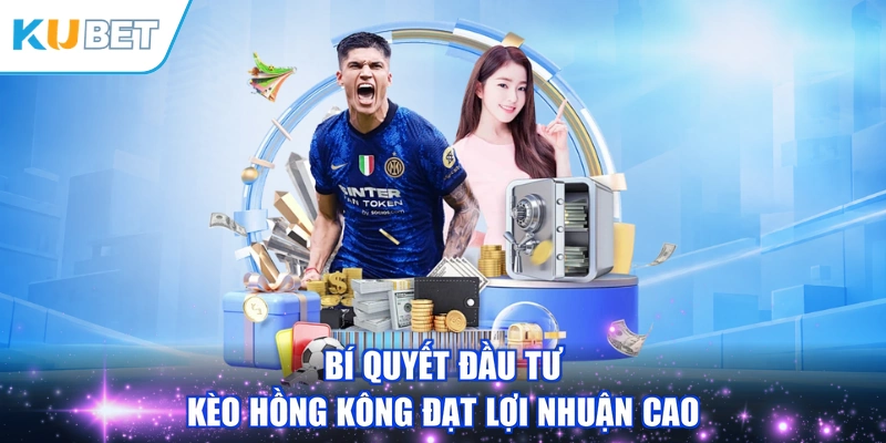 Bí quyết đầu tư kèo hồng kông đạt lợi nhuận cao