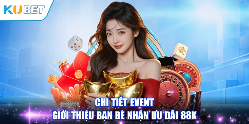 Chi tiết event giới thiệu bạn bè nhận ưu đãi 88K
