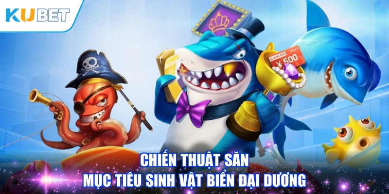 Chiến thuật săn mục tiêu sinh vật biển đại dương