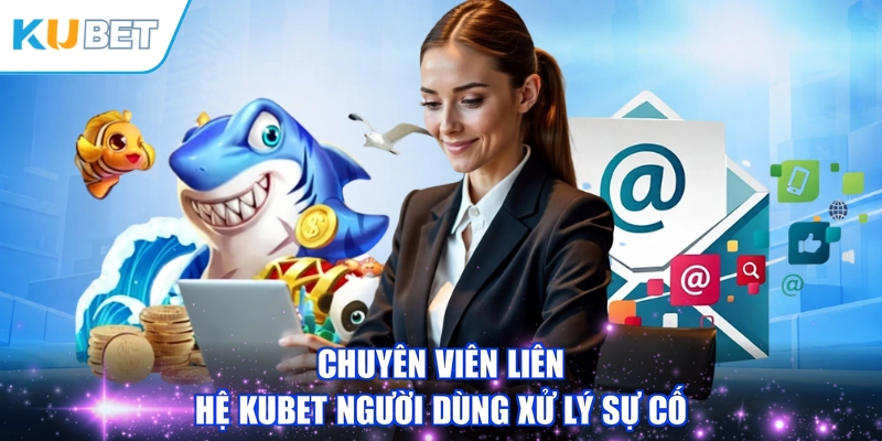 Chuyên viên Liên Hệ KUBET người dùng xử lý sự cố