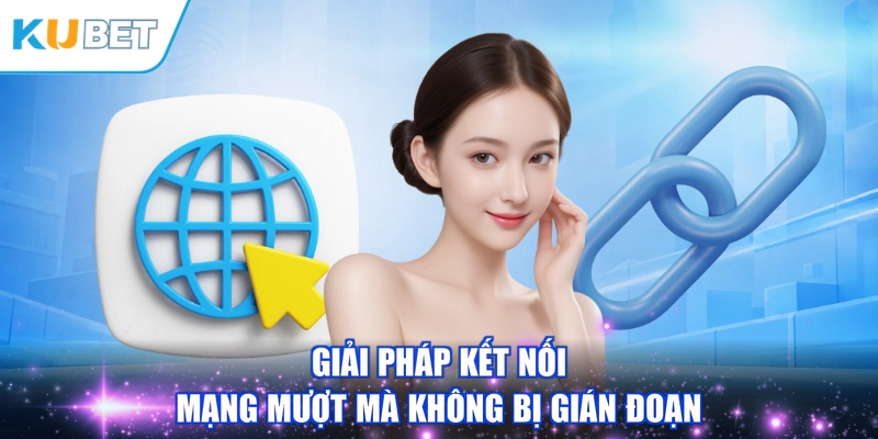 Giải pháp kết nối mạng mượt mà không bị gián đoạn