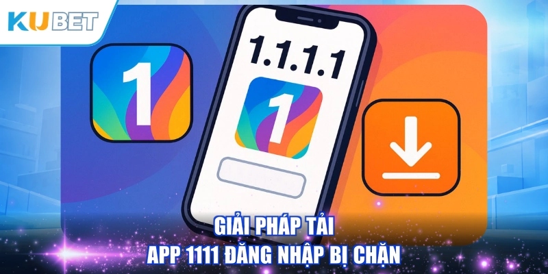 Giải pháp tải app 1111 đăng nhập bị chặn