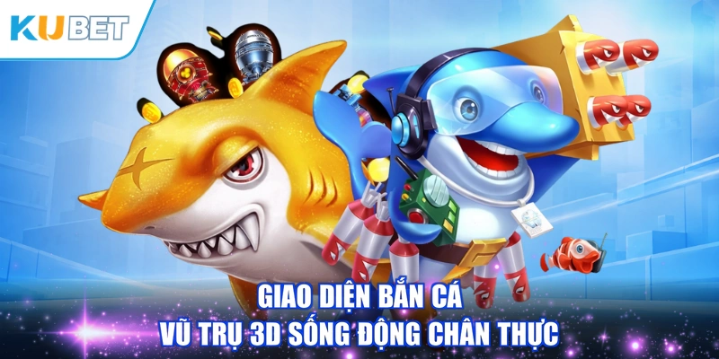 Giao diện Bắn Cá Vũ Trụ 3D sống động chân thực