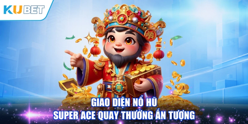 Giao diện Nổ hũ Super ACE quay thưởng ấn tượng