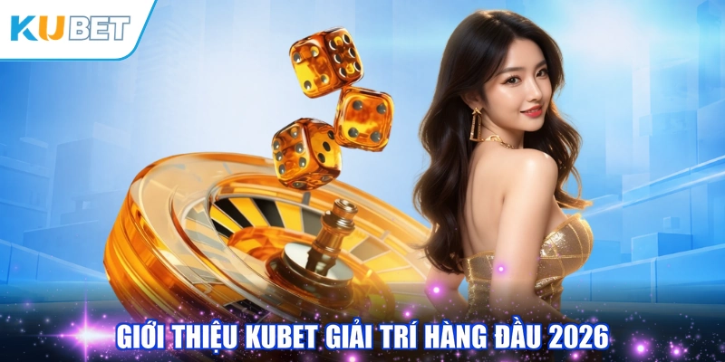 Giới thiệu KUBET giải trí hàng đầu 2026