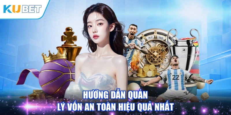 Hướng dẫn quản lý vốn an toàn hiệu quả nhất