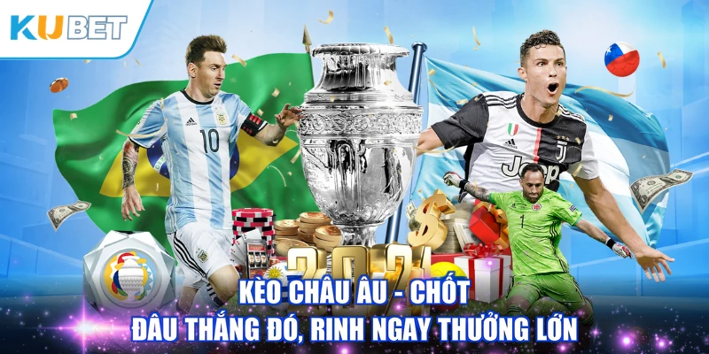 Kèo Châu Âu - Chốt Đâu Thắng Đó, Rinh Ngay Thưởng Lớn