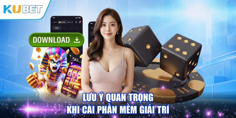 Lưu ý quan trọng khi cài phần mềm giải trí