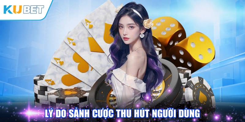 Lý do sảnh cược thu hút người dùng