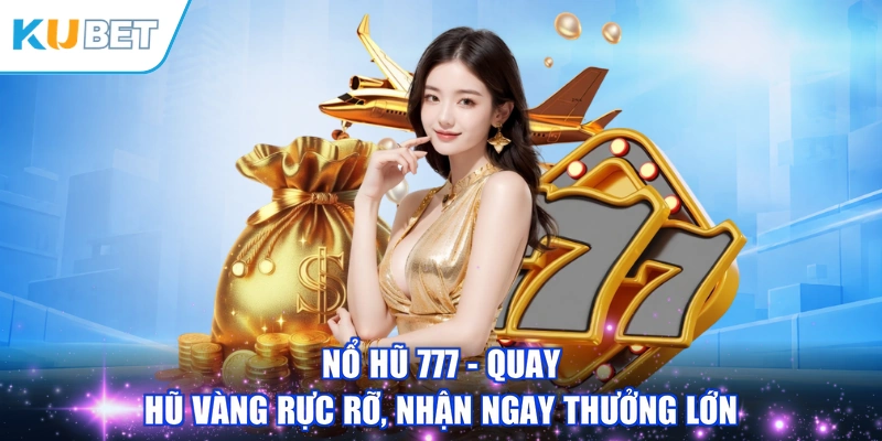 Nổ Hũ 777 - Quay Hũ Vàng Rực Rỡ, Nhận Ngay Thưởng Lớn
