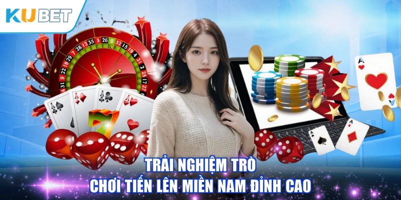 Trải nghiệm trò chơi Tiến Lên Miền Nam đỉnh cao