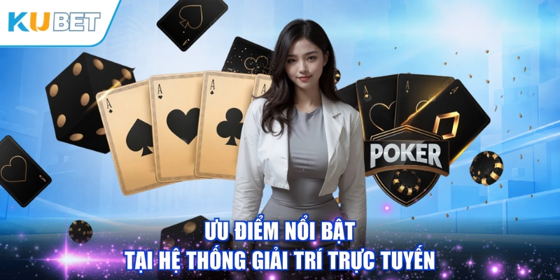 Ưu điểm nổi bật tại hệ thống giải trí trực tuyến