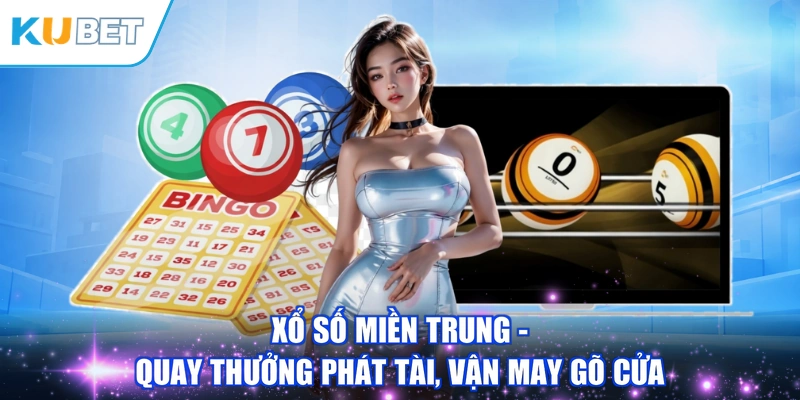 Xổ Số Miền Trung - Quay Thưởng Phát Tài, Vận May Gõ Cửa